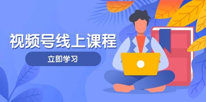 视频号实战课程，轻IP打造与运营技巧，掌握核心方法与策略-创奇社