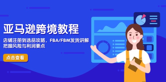 （14500期）亚马逊跨境教程，店铺注册到选品攻略，FBA/FBM发货讲解，把握风险与利润-创奇社 - AI前沿·副业变现·资源教程！