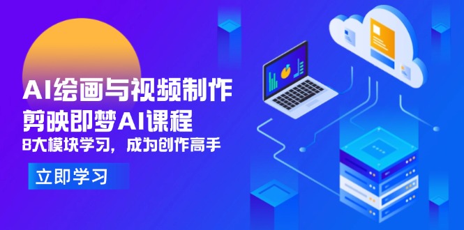 （14563期）AI绘画与视频制作，剪映即梦AI课程，8大模块学习，成为创作高手-创奇社