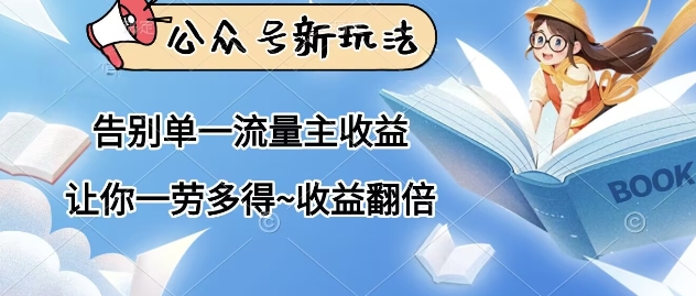 公众号新玩法，告别单一流量主收益，让你一劳多得，收益翻倍-创奇社