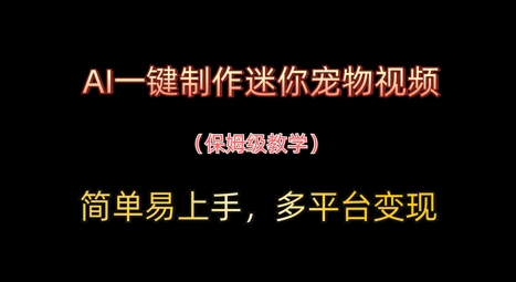 AI一键制作迷你宠物视频，简单易上手，保姆级教程，多平台变现-创奇社