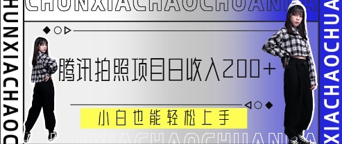 腾讯拍照项目，日收入2张+，小白也能轻松上手-创奇社