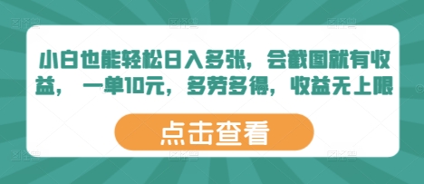 小白也能轻松日入多张，会截图就有收益， 一单10元，多劳多得，收益无上限-创奇社