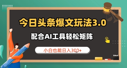 今日头条爆文玩法3.0  配合AI工具轻松矩阵    小白也能日入3张-创奇社