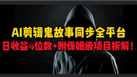 AI剪辑鬼故事，同步全平台，日收益3位数+附保姆级项目拆解!-创奇社