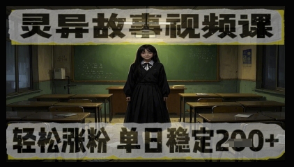 灵异故事视频课，轻松涨粉，单日稳定2张+-创奇社
