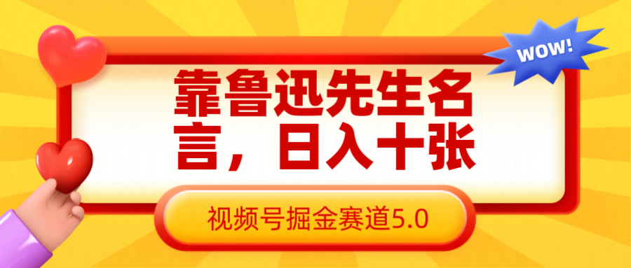 靠鲁迅先生名言，日入十张长期简单高效，视频号掘金赛道5.0-创奇社