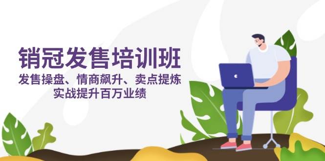 销冠发售培训班：发售 操盘+情商 飙升+卖点 提炼，实战提升百万业绩-创奇社