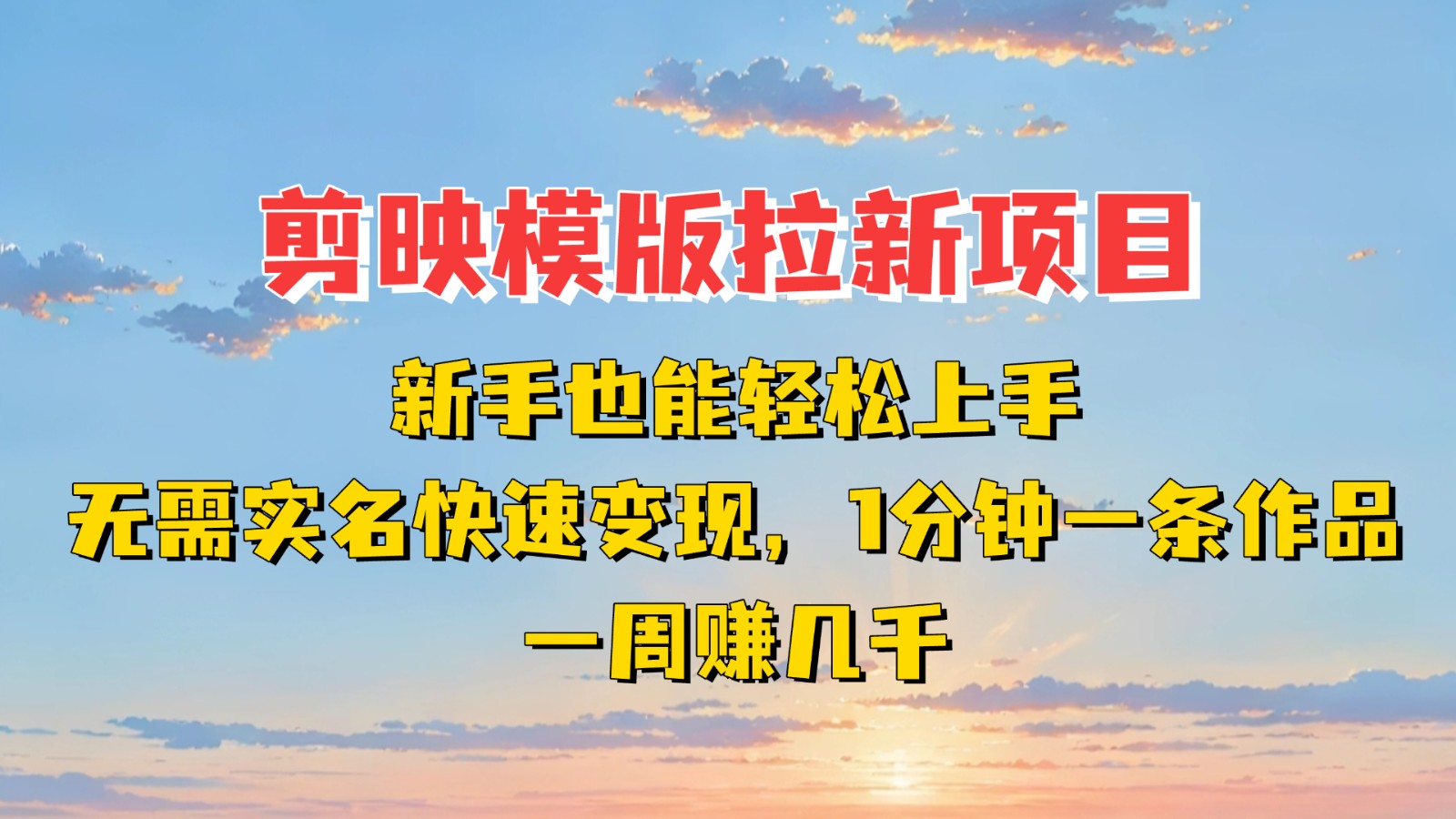 剪映模板拉新项目：新手也能快速变现！一分钟一条作品，一周赚几千-创奇社