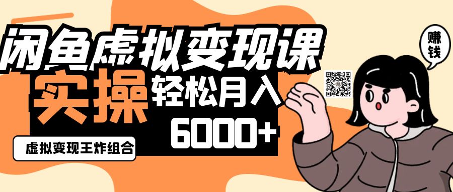 2025闲鱼虚拟产品变现程，实操王炸组合，轻松月入6000+-创奇社