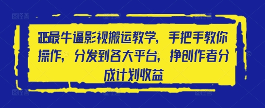 2025最牛逼影视搬运教学，手把手教你操作，分发到各大平台，挣创作者分成计划收益-创奇社