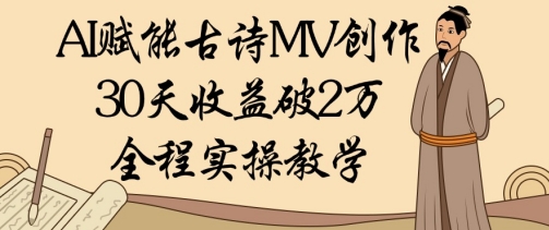AI赋能古诗MV创作：30天收益破1W，全程实操教学-创奇社