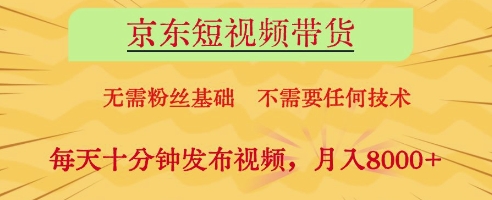 京东短视频带货，无需粉丝基础，不需要任何技术，每天十分钟发布视频，月入8k-创奇社