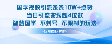 国学视频引流条条10W+点赞当日引流变现超4位数-创奇社