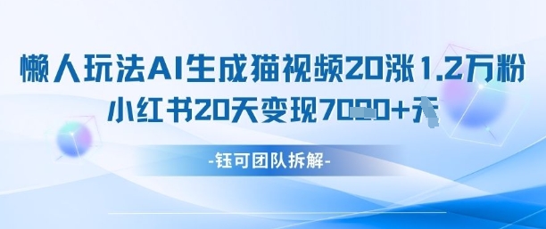 懒人玩法AI生成猫咪图片视频，20涨1.2W万粉，小红书商单20天变现7k-创奇社