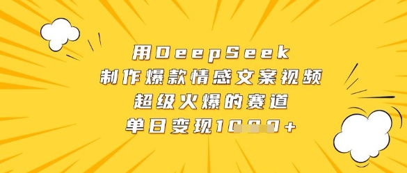 用DeepSeek制作爆款情感文案视频，超级火爆的赛道，单日变现数张-创奇社