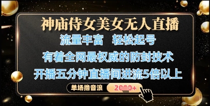 神庙侍女美女无人直播，轻松起号，有着全网最权威的防封技术，单场撸音浪1k+-创奇社