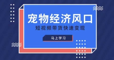 宠物赛道快速变现精品课，宠物经济风口，短视频带货快速变现-创奇社