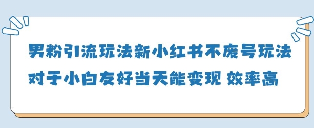男粉引流玩法(新)，玩法友好做的好当天就能变现-创奇社