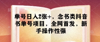 单号日入2张+，念书类抖音书单号项目，全网首发，新手操作性强-创奇社