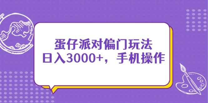（14423期）蛋仔派对偏门玩法，日入3000+，手机操作-创奇社