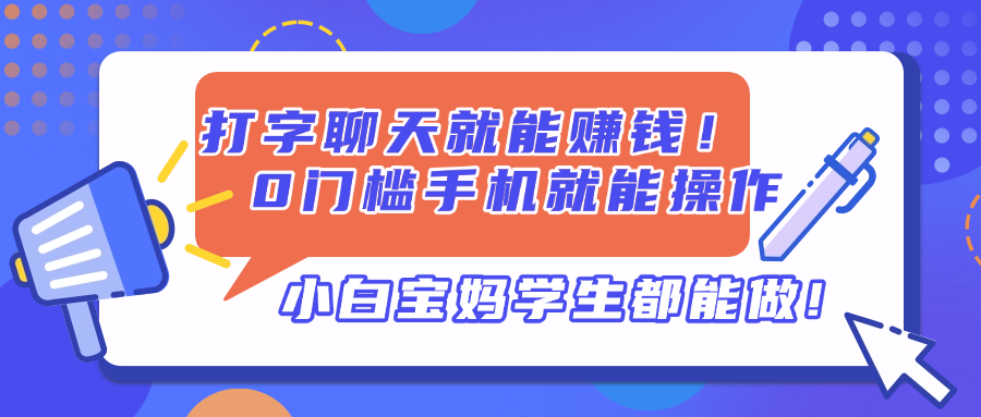 （14370期）打字聊天就能赚钱！0门槛手机就能操作，小白宝妈学生都能做!-创奇社
