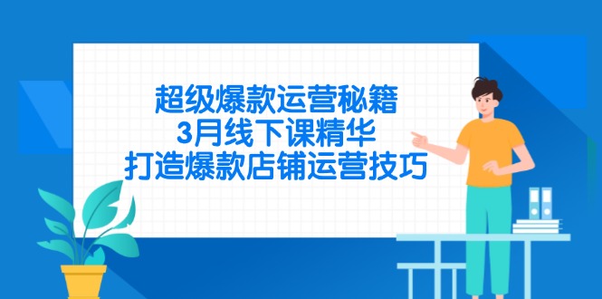 （14274期）超级爆款运营秘籍，3月线下课精华，打造爆款店铺运营技巧-创奇社