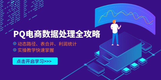 （14240期）PQ电商数据处理全攻略，动态路径、表合并、利润统计，实操教学快速掌握-创奇社