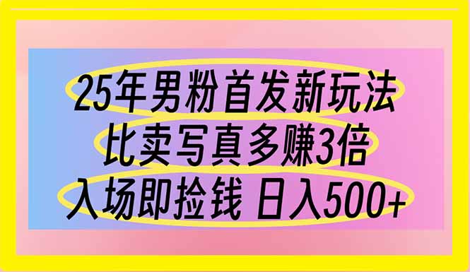 （14219期）25年男粉首发新玩法 比卖写真赚的更多 入场即捡钱 日入500-创奇社