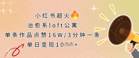 小红书超火的治愈系loft公寓，单条作品点赞16W，3分钟一条，单日变现数张-创奇社 - AI前沿·副业变现·资源教程！