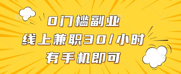 0门槛兼职副业，线上兼职30一小时，有部手机即可-创奇社 - AI前沿·副业变现·资源教程！