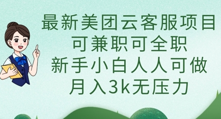 最新美团云客服项目，可兼职可全职，新手小白人人可做，月入3k无压力-1