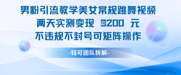 男粉引流教学美女常规跳舞视频两天实测变现1k+，不违规不封号可矩阵操作-创奇社