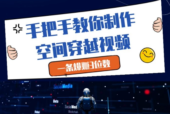手把手教你制作空间穿越视频，一条爆挣3位数-创奇社
