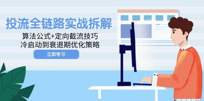 投流全链路实战拆解：算法公式+定向截流技巧，冷启动到衰退期优化策略-创奇社