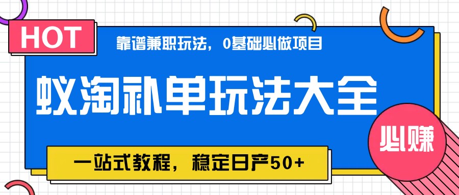 蚁淘补单玩法大全，一站式教程，稳定日产50+-创奇社