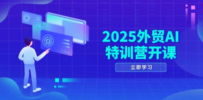 2025外贸AI特训营开课：涵盖品牌选品/AI建站/主动/被动获客/社媒开发/等等-创奇社