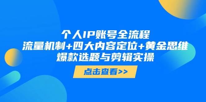 个人IP账号全流程：流量机制+四大内容定位+黄金思维, 爆款选题与剪辑实操-创奇社