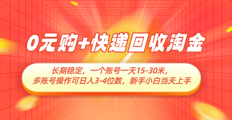 0元购+快递回收淘金，长期稳定，单号一天15-30米，多账号操作可日入3-4位数-创奇社