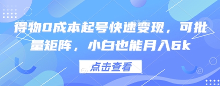 得物0成本起号快速变现，可批量矩阵，小白也能月入6k-创奇社