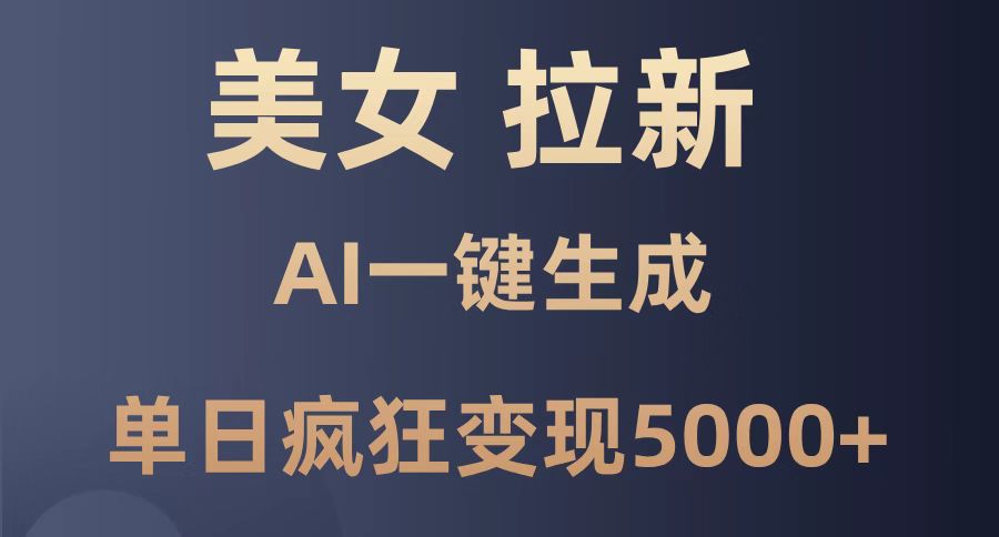 （14722期）美女暴力拉新，通过AI一键生成，单日疯狂变现5000+，纯小白一学就会！-创奇社