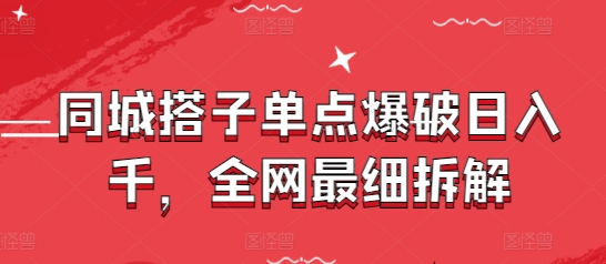 同城搭子单点爆破日入千，全网最细拆解-创奇社