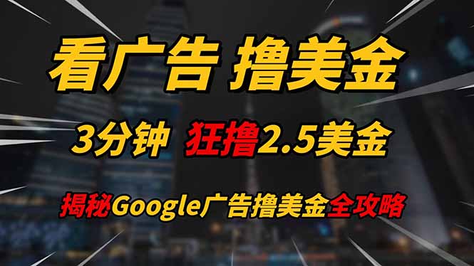（14701期）看广告，撸美金！！3分钟赚2.5美金！！日入200美金不是梦！揭秘Google…-创奇社
