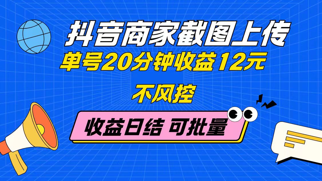 （14682期）抖音商家截图上传 单号20分钟收益12元 不风控 批量无限做 收益日结-创奇社
