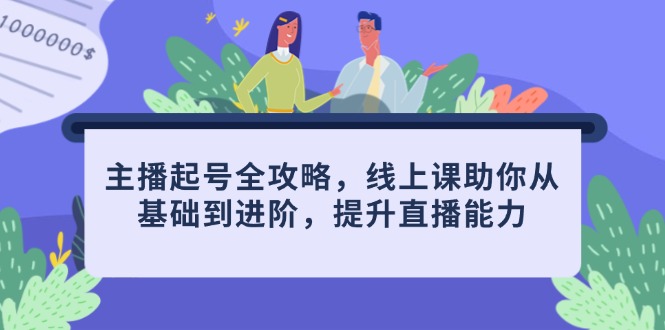 （14621期）主播起号全攻略，线上课助你从基础到进阶，提升直播能力-创奇社