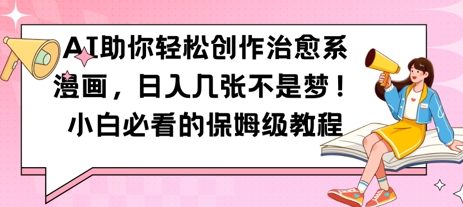 AI助你轻松创作治愈系漫画，日入几张，小白必看的保姆级教程-创奇社