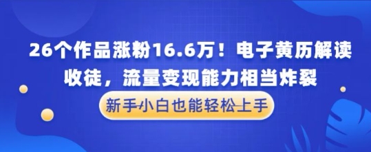 厉害了！26个作品涨粉16.6W！电子黄历解读，收徒，流量变现能力相当炸裂，新手小白也能轻松上手-创奇社