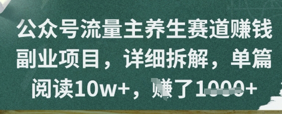 公众号流量主养生赛道挣钱副业项目，详细拆解，单篇阅读10w+-创奇社