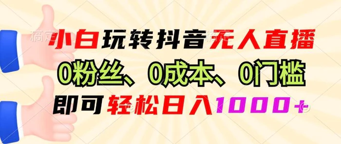 （13720期）小白玩转抖音无人直播，0粉丝、0成本、0门槛，轻松日入1000+-创奇社