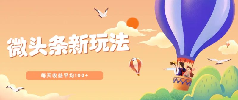 今日头条微头条新玩法，用这个方法，每天收益平均100+（详细教程）-创奇社